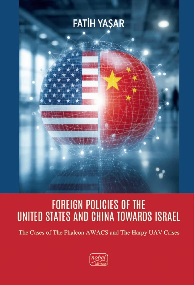 FOREIGN POLICIES OF THE UNITED STATES AND CHINA TOWARDS ISRAEL - The Cases of the Phalcon AWACS and the Harpy Uav Crises – Fatih Yaşar – Nobel Bilimsel Eserler kitap kapağı