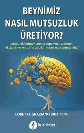 Beynimiz Nasıl Mutsuzluk Üretiyor? – Loretta Graziano Breuning – Kuraldışı Yayınevi kitap kapağı