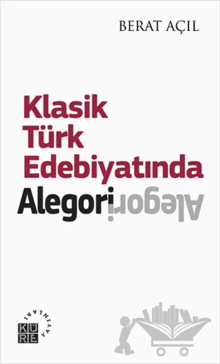 Klasik Türk Edebiyatında Alegori – Berat Açıl – Küre Yayınları kitap kapağı