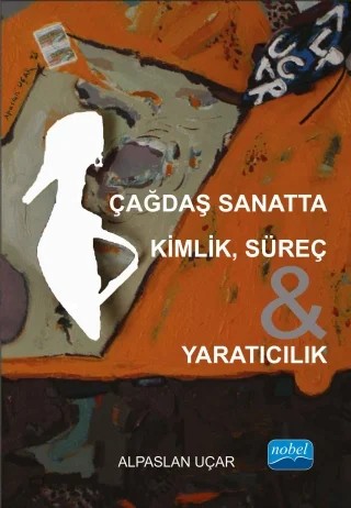 Çağdaş Sanatta Kimlik, Süreç & Yaratıcılık (50 ADET BASILMIŞ SATIŞ ÇOK AZ) – Alpaslan UÇAR – Nobel Akademik Yayıncılık kitap kapağı