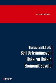 Uluslararası Hukukta Self Determinasyon Hakkı ve Hakkın Ekonomik Boyutu – Yaşar Ehtibarlı – Seçkin Yayıncılık kitap kapağı