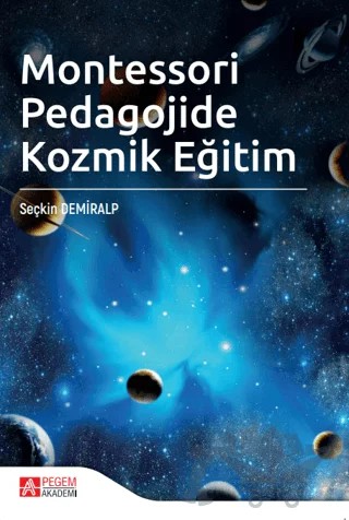 Montessori Pedagojide Kozmik Eğitim – Seçkin Demiralp – Pegem Akademi Yayıncılık kitap kapağı