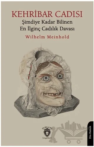 Kehribar Cadısı Şimdiye Kadar Bilinen En İlginç Cadılık Davası – Wilhelm Meinhold – Dorlion Yayınları kitap kapağı