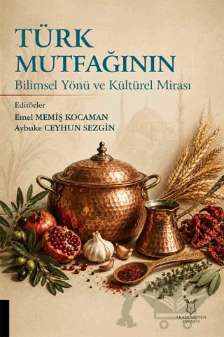 Türk Mutfağının Bilimsel Yönü ve Kültürel Mirası – Emel Memiş Kocaman, Aybuke Ceyhun Sezgin – Akademisyen Kitabevi kitap kapağı