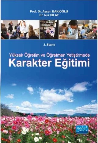 Yüksek Öğretim ve Öğretmen Yetiştirmede Karakter Eğitimi – Ayşen Bakioğlu, Nur SILAY – Nobel Akademik Yayıncılık kitap kapağı