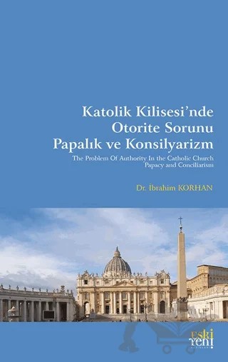 Katolik Kilisesi’nde Otorite Sorunu Papalık ve Konsilyarizm – İbrahim Korhan – Eski Yeni Yayınları kitap kapağı