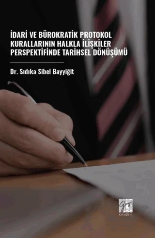İdari Ve Bürokratik Protokol Kurallarının Halkla İlişkiler Perspektifinde Tarihsel Dönüşümü – Sıdıka Sibel Bayyiğit – Gazi Kitabevi kitap kapağı