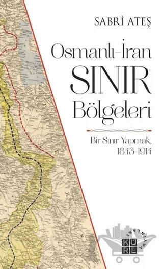 Osmanlı-İran Sınır Bölgeleri – Sabri Ateş – Küre Yayınları kitap kapağı