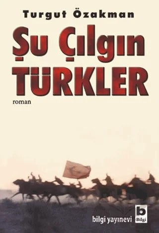 Şu Çılgın Türkler – Turgut Özakman – Bilgi Yayınevi kitap kapağı