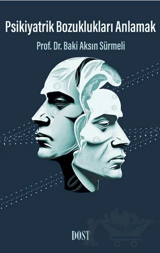 Psikiyatrik Bozuklukları Anlamak – Baki Aksın Sürmeli – Dost Kitabevi Yayınları kitap kapağı