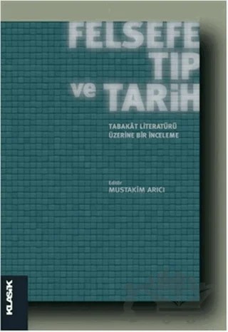 Felsefe, Tıp ve Tarih : Tabakat Literatürü Üzerine Bir İnceleme – Kolektif – Klasik Yayınları kitap kapağı
