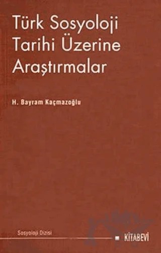 Türk Sosyoloji Tarihi Üzerine Araştırmalar – H. Bayram Kaçmazoğlu – Kitabevi Yayınları kitap kapağı