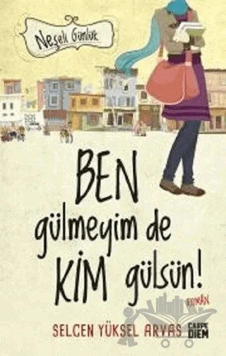 Ben Gülmeyim de Kim Gülsün! - Neşeli Günlük – Selcen Yüksel Arvas – Carpe Diem Kitapları kitap kapağı