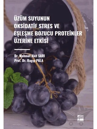 Üzüm Suyunun Oksidatif Stres ve Eşleşme Bozucu Proteinler Üzerine Etkisi – Mehmet Akif Sarı, Ragıp Pala – Gazi Kitabevi kitap kapağı