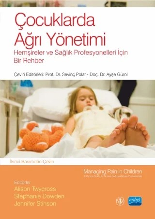 ÇOCUKLARDA AĞRI YÖNETİMİ - Hemşireler ve Sağlık Profesyonelleri İçin Bir Rehber - MANAGING PAIN IN CHILDREN -A Clinical Guide For Nurses and Healthcare Professionals – Alison Twycross - Stephanie Dowden - Jennifer Stinson – Nobel Akademik Yayıncılık kitap kapağı
