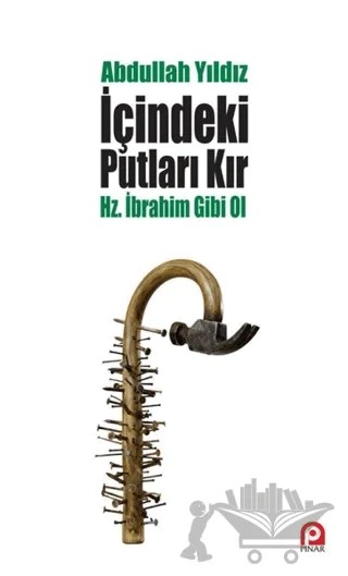 İçindeki Putları Kır - Hz. İbrahim Gibi Ol – Abdullah Yıldız – Pınar Yayınları kitap kapağı