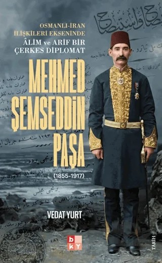 Osmanlı-İran İlişkileri Ekseninde Alim ve Arif Bir Çerkes Diplomat Mehmed Şemseddin Paşa – Vedat Yurt – Babıali Kültür Yayıncılığı kitap kapağı