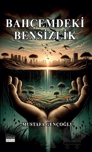 Bahçemdeki Bensizlik – Mustafa Gençoğlu – Siyah Beyaz Yayınları kitap kapağı