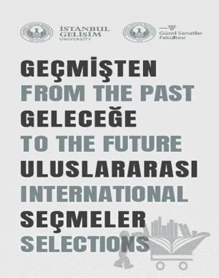 Geçmişten Geleceğe Uluslararası Seçmeler: From The Past To The Future International Selections – İsmet Çavuşoğlu, Ceren İren, Dilara Mataracı – İstanbul Gelişim Üniversitesi Yayınları kitap kapağı