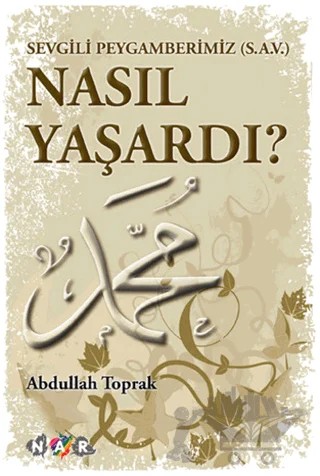 Sevgili Peygamberimiz (S.A.V) Nasıl Yaşardı – Abdullah Toprak Kağıt – Nar Yayınları kitap kapağı