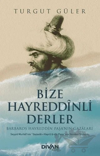 Bize Hayreddinli Derler - Barbaros Hayreddin Paşa'nın Gazaları – Turgut Güler – Divan Kitap kitap kapağı