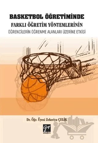 Basketbol Öğretiminde Farklı Öğretim Yöntemlerinin Öğrencilerin Öğrenme Alanları Üzerine Etkisi – Zekeriya Çelik – Gazi Kitabevi kitap kapağı