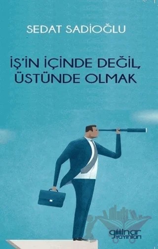 İş’in İçinde Değil, Üstünde Olmak – Sedat Sadioğlu – Gülnar Yayınları kitap kapağı