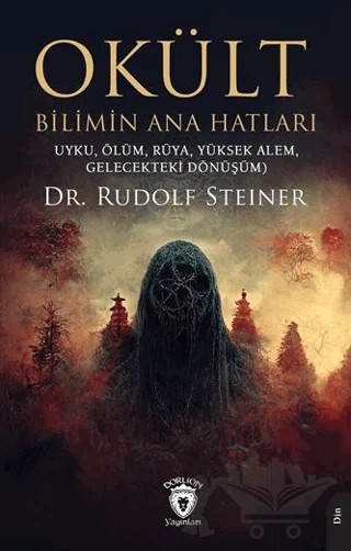 Okült Bilimin Ana Hatları (Uyku, Ölüm, Rüya, Yüksek Alem, Gelecekteki Dönüşüm) – Rudolf Steiner – Dorlion Yayınları kitap kapağı