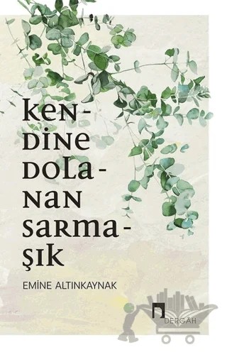 Kendine Dolanan Sarmaşık – Emine Altınkaynak – Dergah Yayınları kitap kapağı