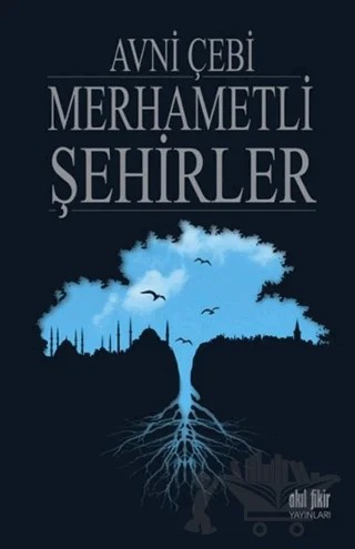 Merhametli Şehirler – Avni Çebi – Akıl Fikir Yayınları kitap kapağı
