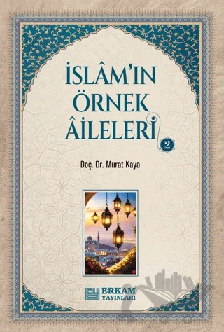 İslam'ın Örnek Aileleri - 2 – Murat Kaya – Erkam Yayınları kitap kapağı