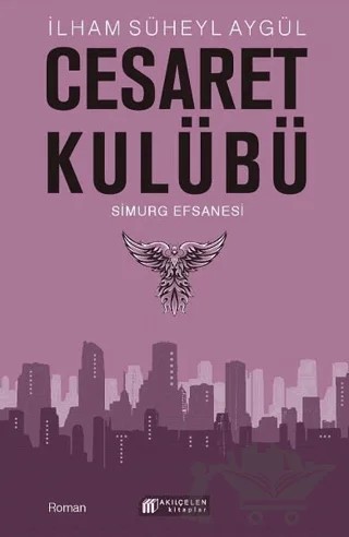 Cesaret Kulübü - Simurg Efsanesi – İlham Süheyl Aygül – Akıl Çelen Kitaplar kitap kapağı