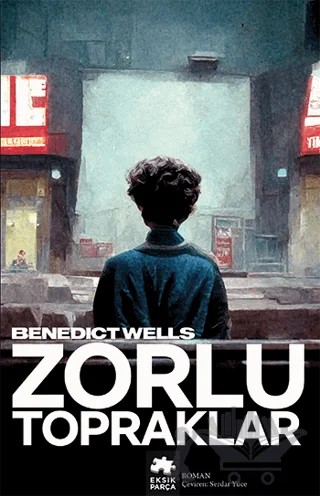 Zorlu Topraklar – Benedict Wells – Eksik Parça Yayınları kitap kapağı