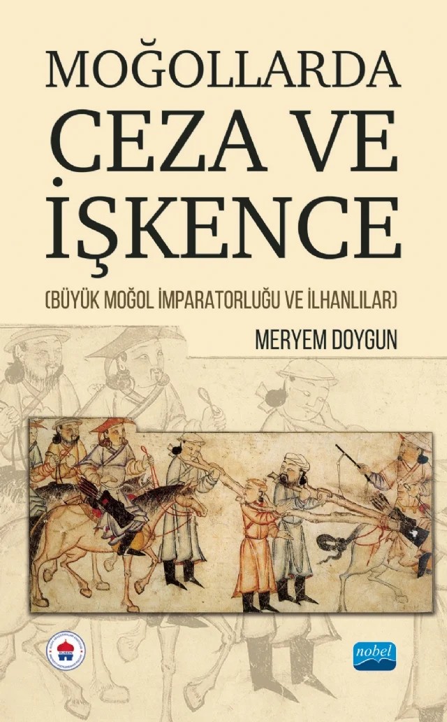 MOĞOLLARDA CEZA VE İŞKENCE (Büyük Moğol İmparatorluğu ve İlhanlılar) – Meryem Doygun – Nobel Akademik Yayıncılık kitap kapağı