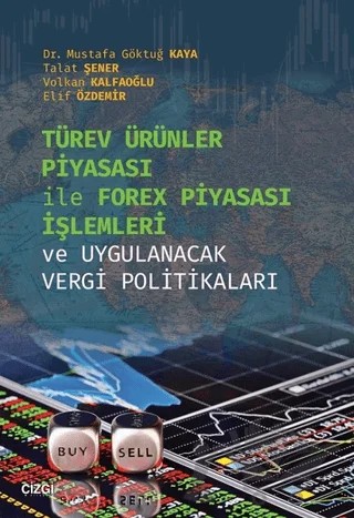 Türev Ürünler Piyasası İle Forex Piyasası İşlemleri ve Uygulanacak Vergi Politikaları – Elif Özdemir, Mustafa Göktuğ Kaya, Talat Şener, Volkan Kalfaoğlu – Çizgi Kitabevi Yayınları kitap kapağı