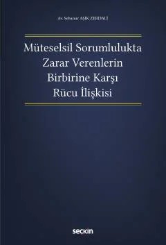 Müteselsil Sorumlulukta Zarar Verenlerin Birbirine Karşı Rücu İlişkisi – Sebanur Aşık Zerdali – Seçkin Yayıncılık kitap kapağı