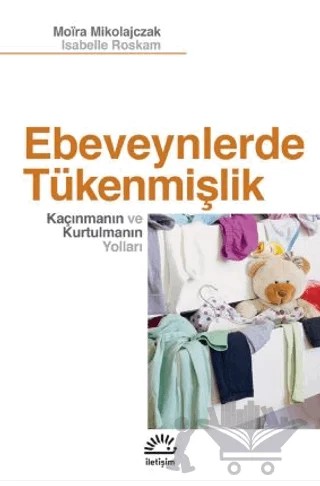 Ebeveynlerde Tükenmişlik - Kaçınmanın ve Kurtulmanın Yolları – Moira Mikolajczak, Isabelle Roskam – İletişim Yayınevi kitap kapağı