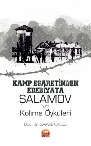 Kamp Esaretinden Edebiyata: ŞALAMOV VE KOLIMA ÖYKÜLERİ – Gamze Öksüz – Nobel Bilimsel Eserler kitap kapağı