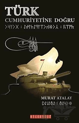 Türk Cumhuriyetine Doğru – Murat Atalay – Bilgeoğuz Yayınları kitap kapağı