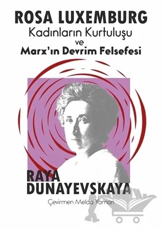 Rosa Luxemburg - Kadınların Kurtuluşu ve Marx’ın Devrim Felsefesi – Raya Dunayevskaya – Köstebek Kolektif kitap kapağı