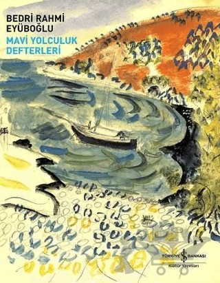 Mavi Yolculuk Defterleri – Bedri Rahmi Eyüboğlu – İş Bankası Kültür Yayınları kitap kapağı