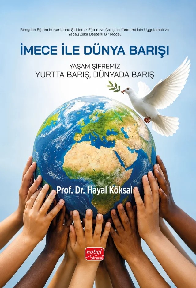 Bireyden Eğitim Kurumlarına Şiddetsiz Eğitim ve Çatışma Yönetimi İçin Uygulamalı ve Yapay Zekâ Destekli Bir Model - İMECE İLE DÜNYA BARIŞI – Hayal Köksal – Nobel Bilimsel Eserler kitap kapağı