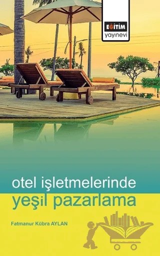 Otel İşletmelerinde Yeşil Pazarlama – Fatmanur Kübra Aylan – Eğitim Yayınevi - Bilimsel Eserler kitap kapağı