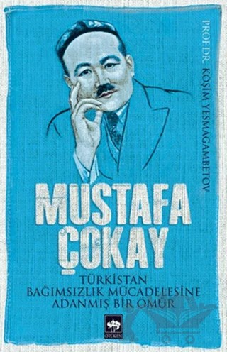 Mustafa Çokay: Türkistan Bağımsızlık Mücadelesine Adanmış Bir Ömür – Köşim Yesmagambetov – Ötüken Neşriyat kitap kapağı