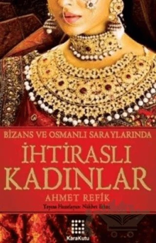 Bizans ve Osmanlı Saraylarında İhtiraslı Kadınlar – Ahmet Refik – Karakutu Yayınları kitap kapağı
