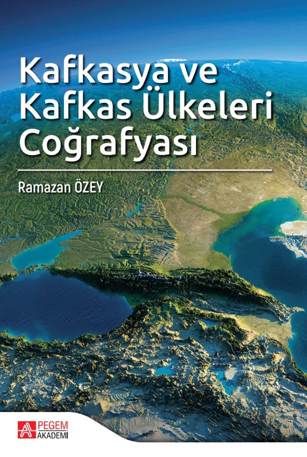 Kafkasya ve Kafkas Ülkeleri Coğrafyası – Ramazan Özey – Pegem Akademi Yayıncılık kitap kapağı