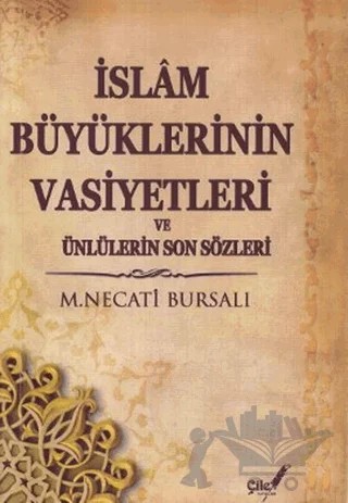 İslam Büyüklerinin Vasiyetleri ve Ünlülerin Son Sözleri – Mustafa Necati Bursalı – Çile Yayınları kitap kapağı