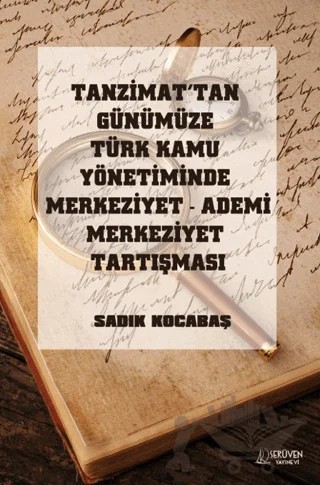 Tanzimat’tan Günümüze Türk Kamu Yönetiminde Merkeziyet Ademi Merkeziyet Tartışması – Sadık Kocabaş – Serüven Yayınevi kitap kapağı