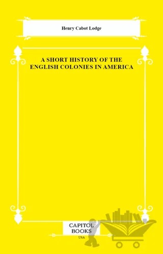 A Short History of the English Colonies in America – Henry Cabot Lodge – Capitol Books kitap kapağı