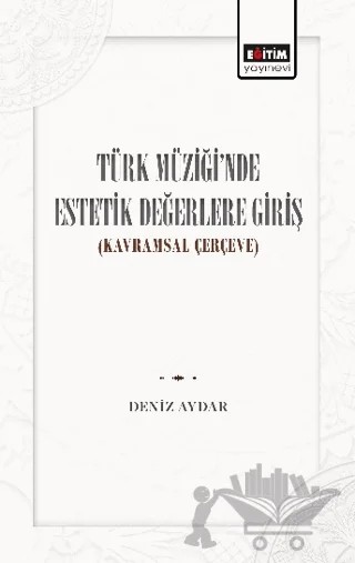 Türk Müziğinde Estetik Değerlere Giriş – Deniz Aydar – Eğitim Yayınevi - Bilimsel Eserler kitap kapağı